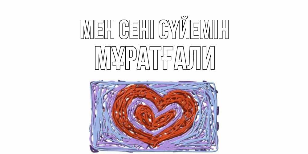 Күн сайын ашық хат с именем, Мұратғали Мен сені сүйемін сердце Онлайн тегін жүктеп алу тілектері бар керемет карта 
