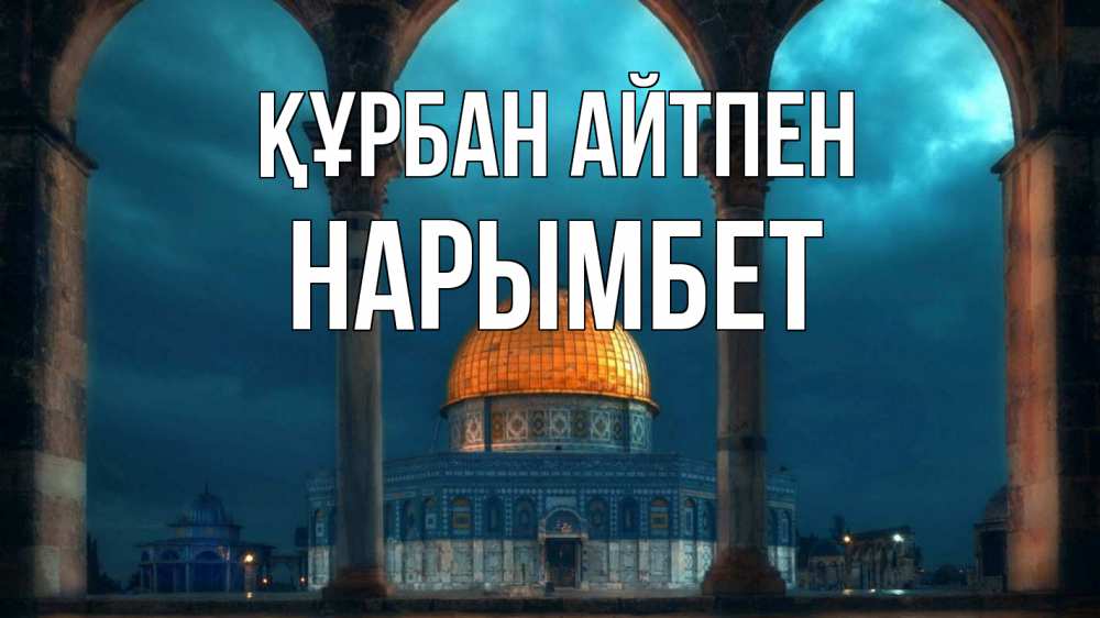 Күн сайын ашық хат с именем, Нарымбет Құрбан айтпен Мечеть Онлайн тегін жүктеп алу тілектері бар керемет карта 