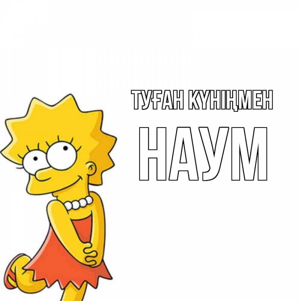 Күн сайын ашық хат с именем, Наум Туған күніңмен девочка Онлайн тегін жүктеп алу тілектері бар керемет карта 