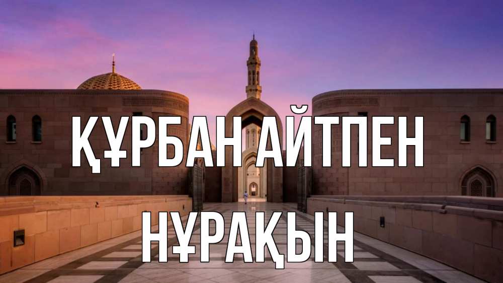 Күн сайын ашық хат с именем, НҰРАҚЫН Құрбан айтпен мечеть Онлайн тегін жүктеп алу тілектері бар керемет карта 