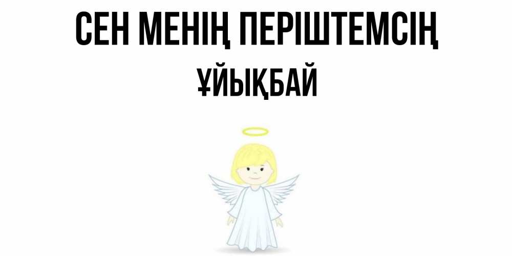 Күн сайын ашық хат с именем, ҰЙЫҚБАЙ Сен менің періштемсің ангел Онлайн тегін жүктеп алу тілектері бар керемет карта 