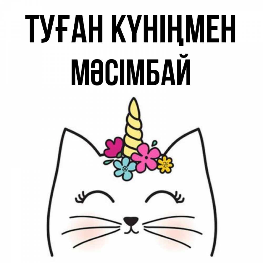 Күн сайын ашық хат с именем, МӘСІМБАЙ Туған күніңмен милый кот с одним рожком Онлайн тегін жүктеп алу тілектері бар керемет карта 