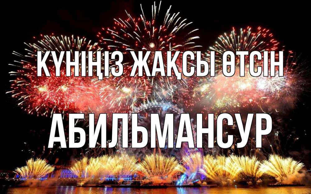 Күн сайын ашық хат с именем, Абильмансур Күніңіз жақсы өтсін Фейрверг 2 Онлайн тегін жүктеп алу тілектері бар керемет карта 