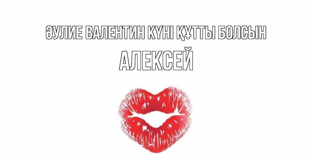 Күн сайын ашық хат с именем, Алексей Әулие Валентин күні құтты болсын поцелуй на валентинке с именем Онлайн тегін жүктеп алу тілектері бар керемет карта 