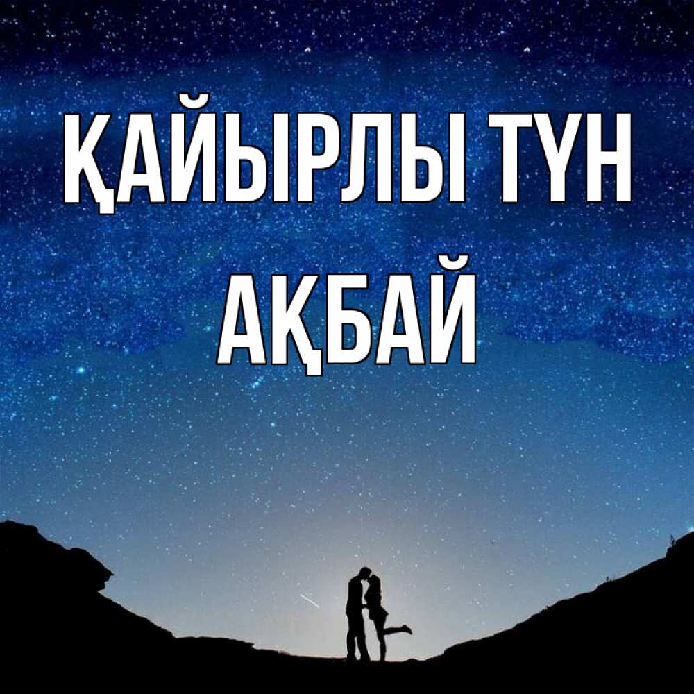 Күн сайын ашық хат с именем, Ақбай Қайырлы түн звездное небо и люди Онлайн тегін жүктеп алу тілектері бар керемет карта 