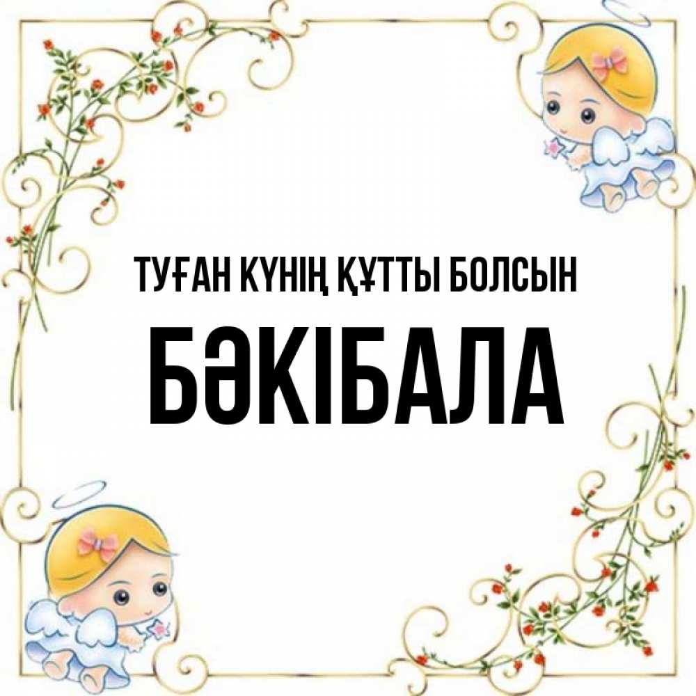 Күн сайын ашық хат с именем, БӘКІБАЛА Туған күнің құтты болсын девочки ангелы Онлайн тегін жүктеп алу тілектері бар керемет карта 
