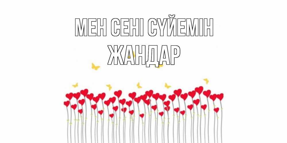 Күн сайын ашық хат с именем, Жандар Мен сені сүйемін бабочки,сердечки Онлайн тегін жүктеп алу тілектері бар керемет карта 
