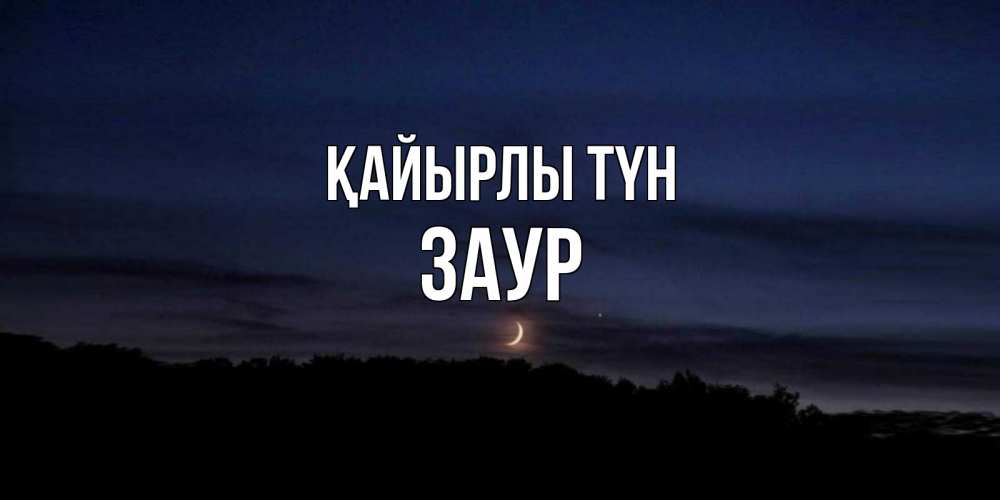 Күн сайын ашық хат с именем, Заур Қайырлы түн месяц Онлайн тегін жүктеп алу тілектері бар керемет карта 