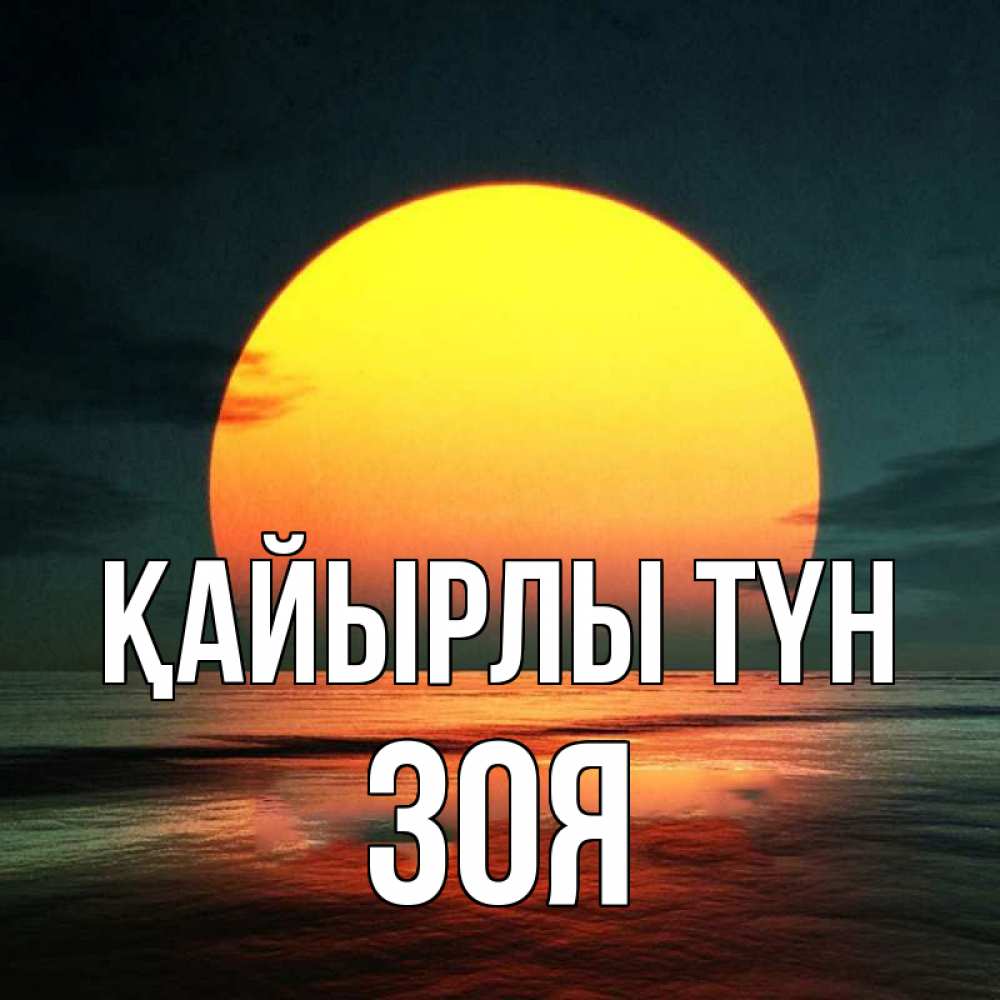 Күн сайын ашық хат с именем, Зоя Қайырлы түн огромный диск солнц Онлайн тегін жүктеп алу тілектері бар керемет карта 