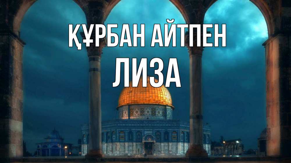 Күн сайын ашық хат с именем, Лиза Құрбан айтпен Мечеть Онлайн тегін жүктеп алу тілектері бар керемет карта 