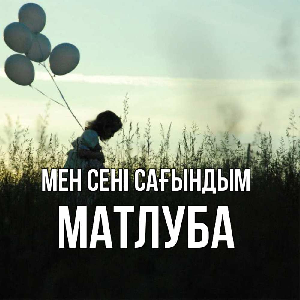 Күн сайын ашық хат с именем, МАТЛУБА Мен сені сағындым приходи ко мне и давай дружить Онлайн тегін жүктеп алу тілектері бар керемет карта 
