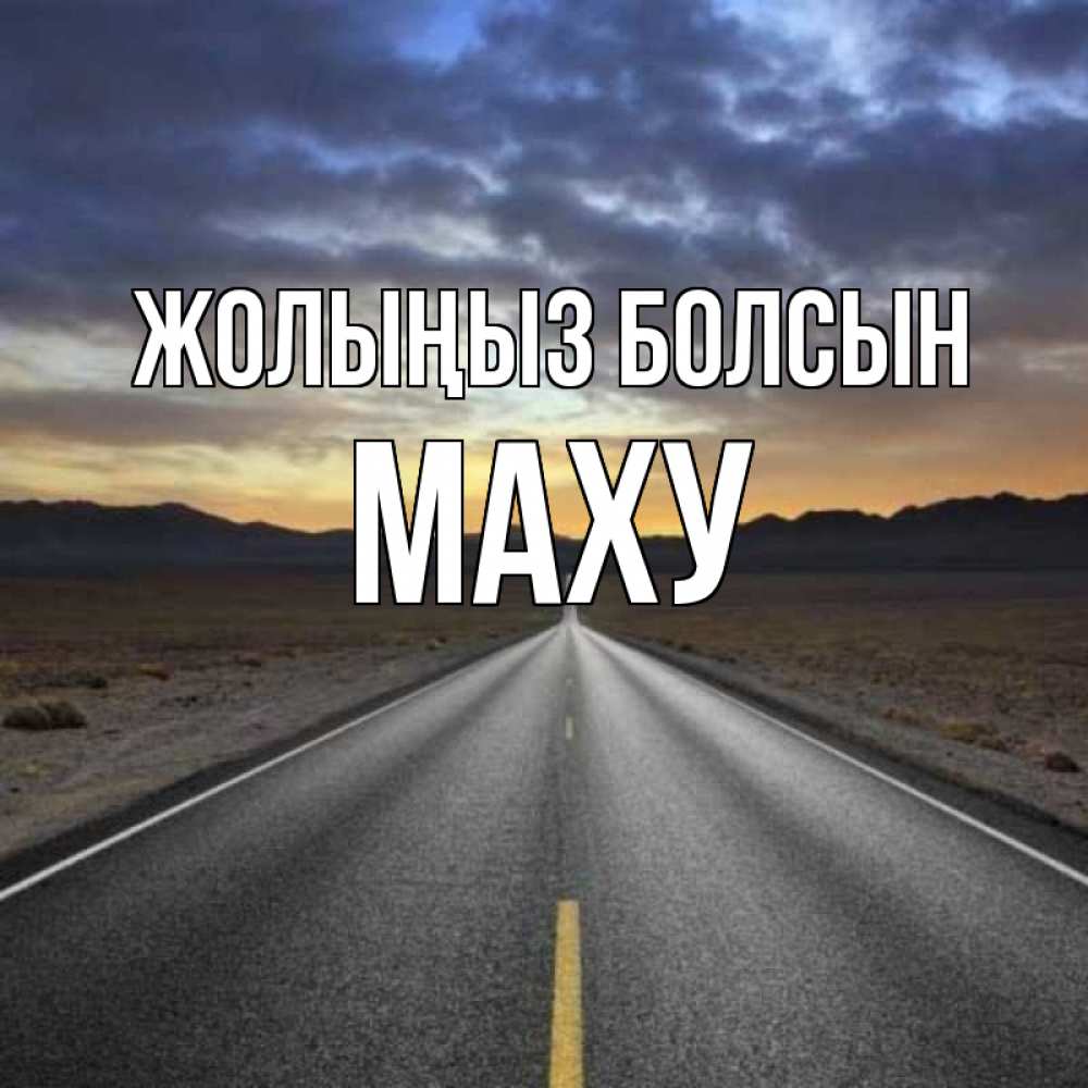 Күн сайын ашық хат с именем, МАХУ Жолыңыз болсын горы на горизонте Онлайн тегін жүктеп алу тілектері бар керемет карта 