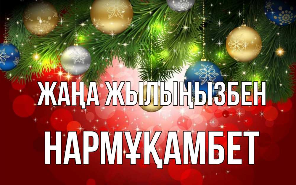 Күн сайын ашық хат с именем, НАРМҰҚАМБЕТ Жаңа жылыңызбен новый год Онлайн тегін жүктеп алу тілектері бар керемет карта 