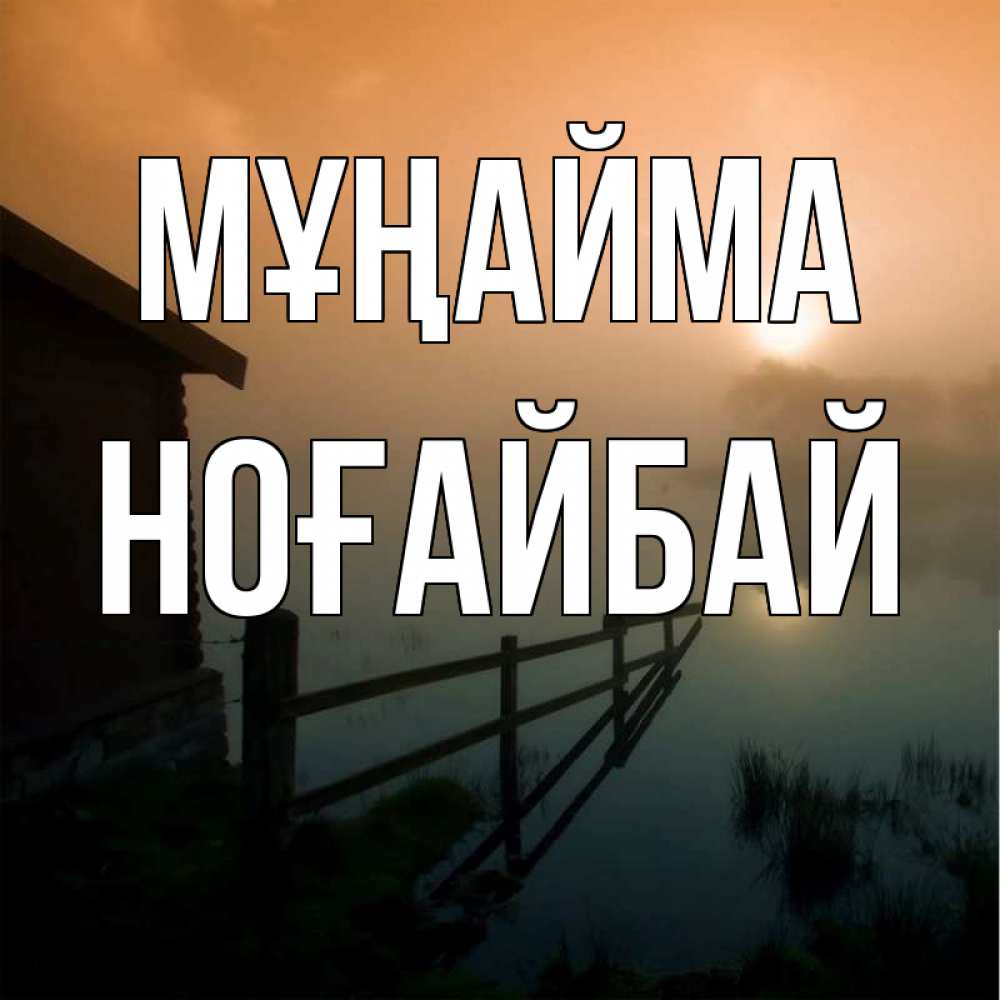 Күн сайын ашық хат с именем, НОҒАЙБАЙ Мұңайма дом у озера Онлайн тегін жүктеп алу тілектері бар керемет карта 