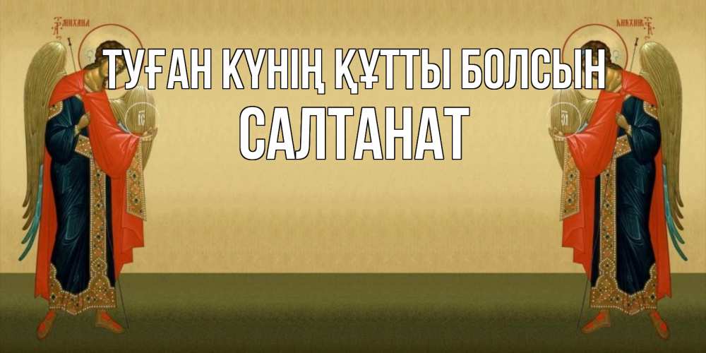 Күн сайын ашық хат с именем, САЛТАНАТ Туған күнің құтты болсын христианство, праздники, день ангела Онлайн тегін жүктеп алу тілектері бар керемет карта 