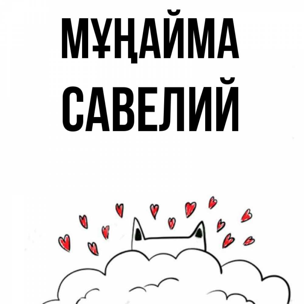 Күн сайын ашық хат с именем, Савелий Мұңайма облако и ушки котика с сердечками Онлайн тегін жүктеп алу тілектері бар керемет карта 