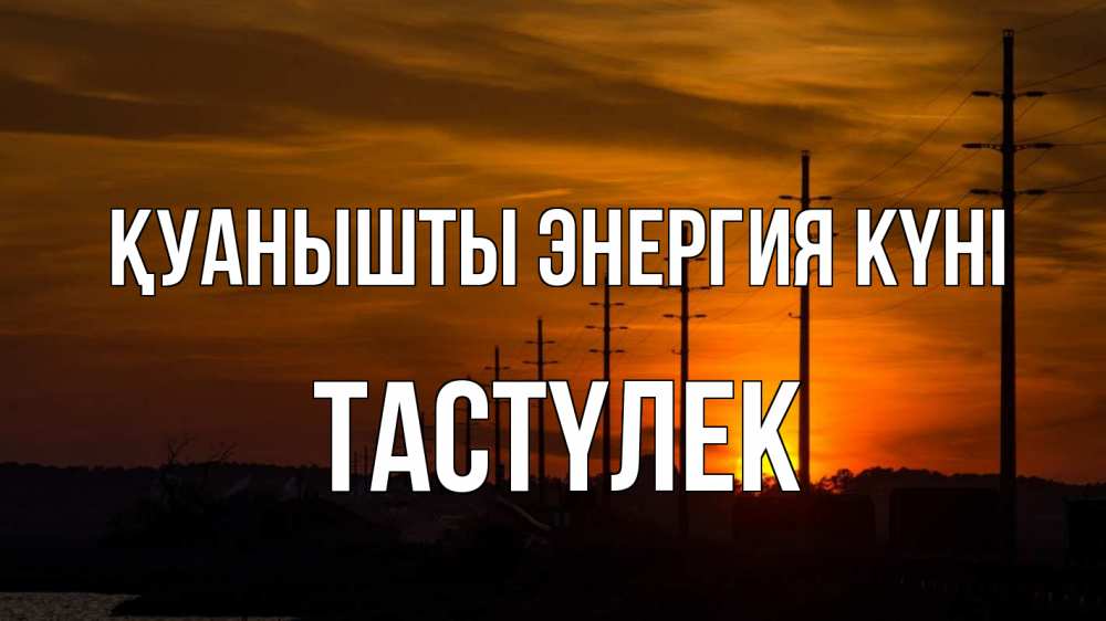 Күн сайын ашық хат с именем, ТАСТҮЛЕК Қуанышты энергия күні столбы провода закат Онлайн тегін жүктеп алу тілектері бар керемет карта 