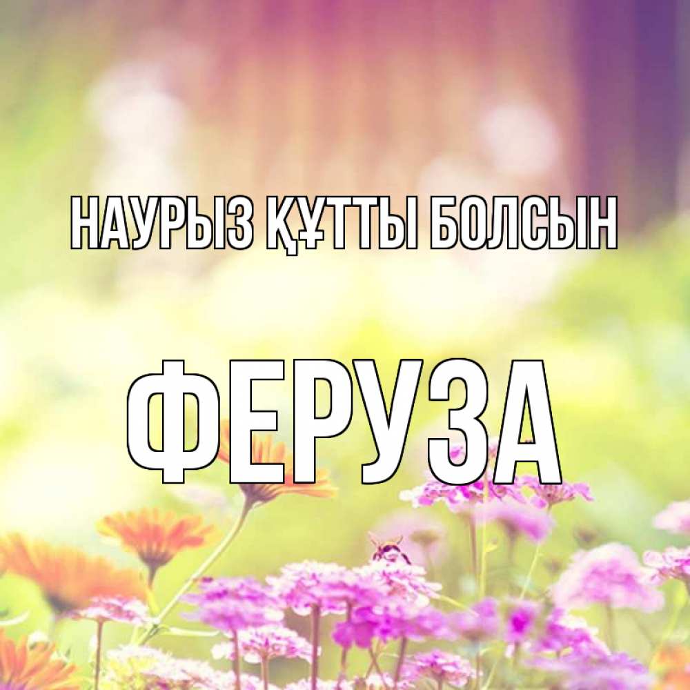 Күн сайын ашық хат с именем, Феруза Наурыз құтты болсын цветы весна Онлайн тегін жүктеп алу тілектері бар керемет карта 