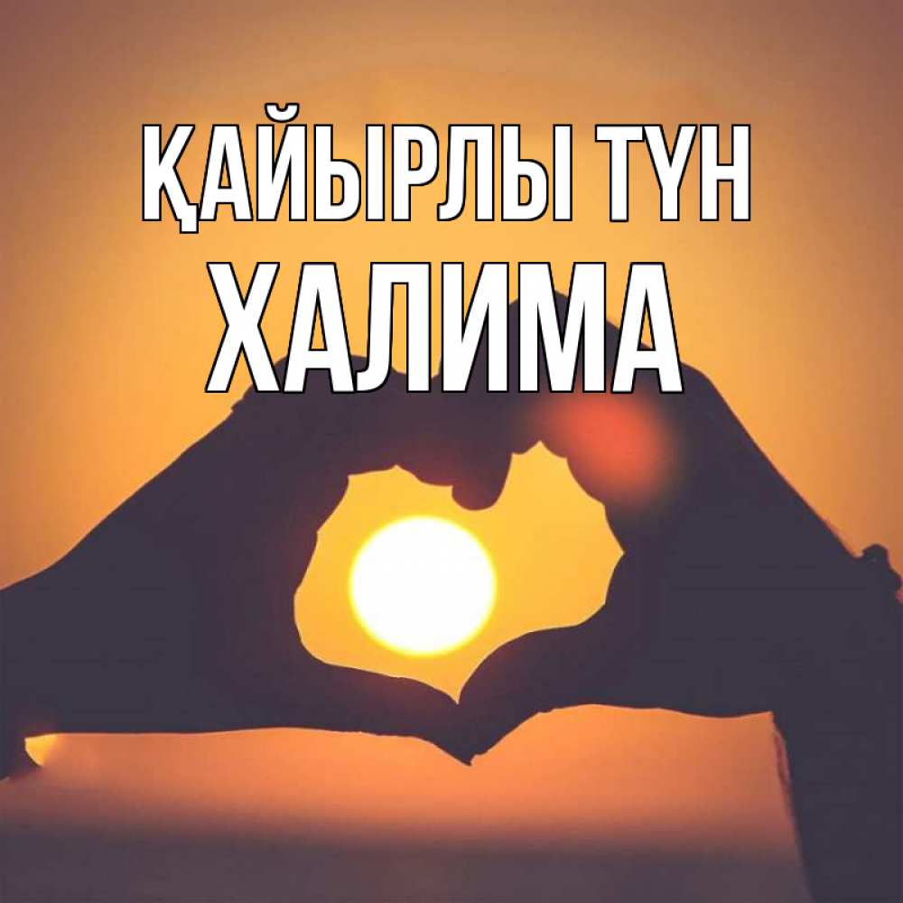 Күн сайын ашық хат с именем, ХАЛИМА Қайырлы түн садится солнце Онлайн тегін жүктеп алу тілектері бар керемет карта 