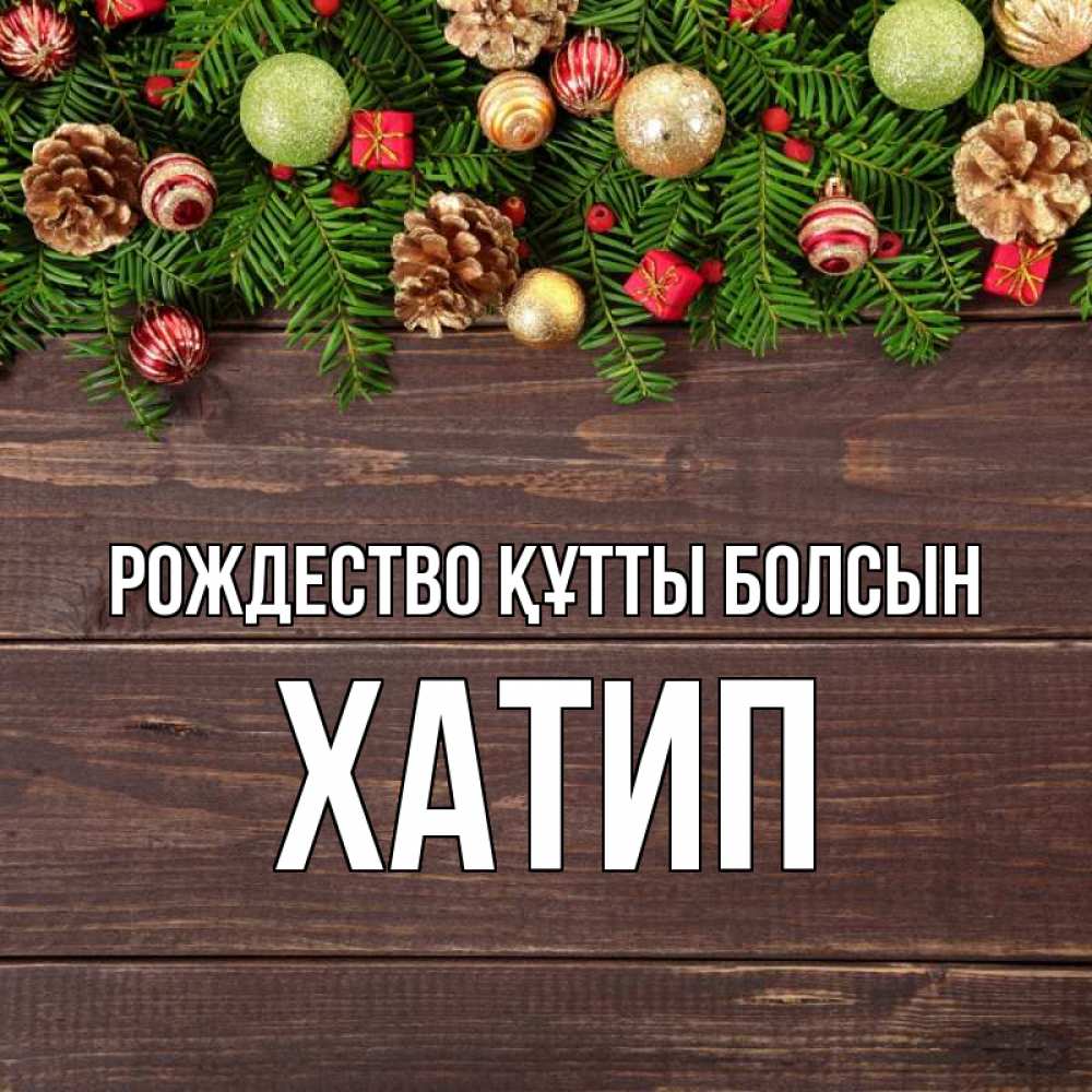 Күн сайын ашық хат с именем, ХАТИП Рождество құтты болсын с рождеством Онлайн тегін жүктеп алу тілектері бар керемет карта 