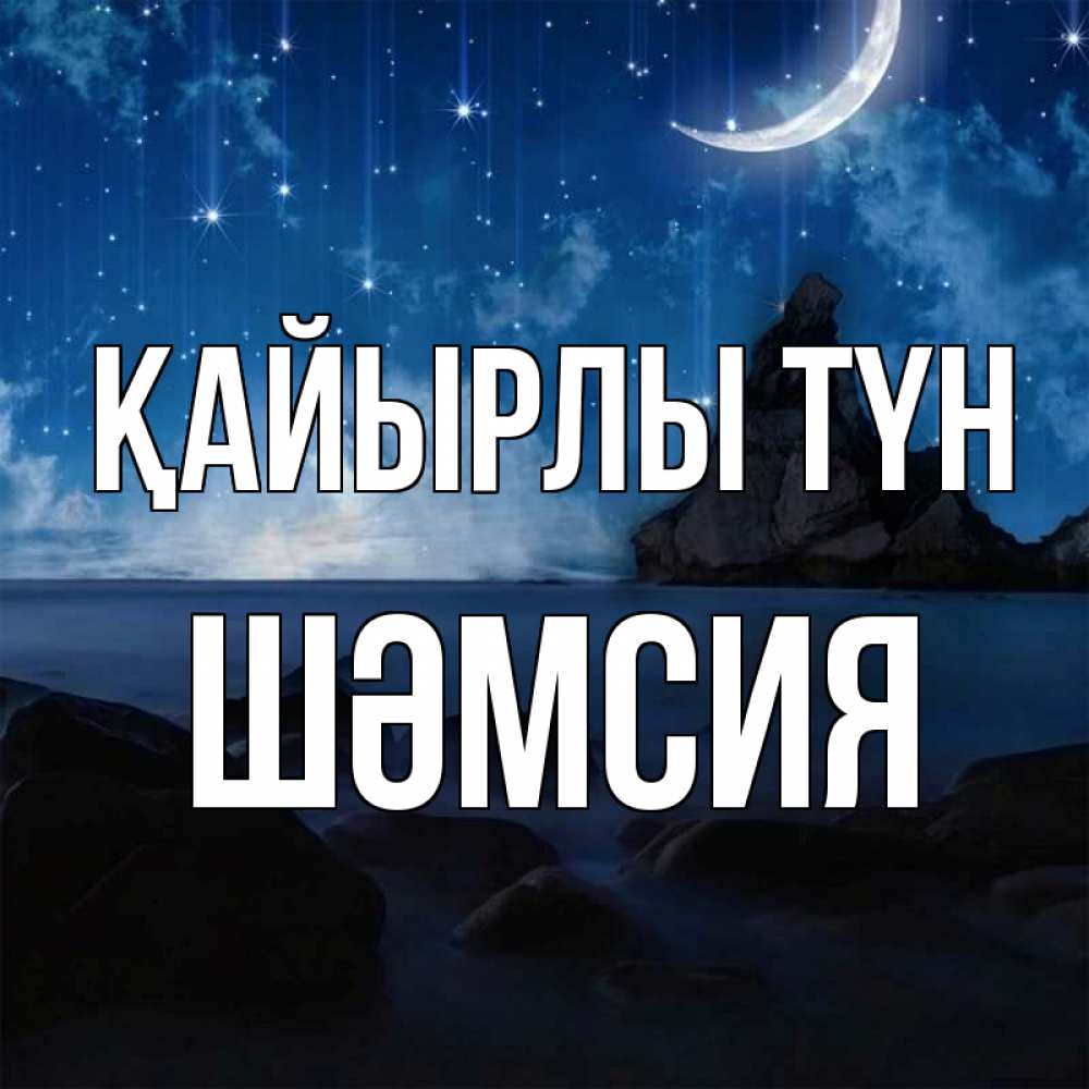Күн сайын ашық хат с именем, ШӘМСИЯ Қайырлы түн море Онлайн тегін жүктеп алу тілектері бар керемет карта 