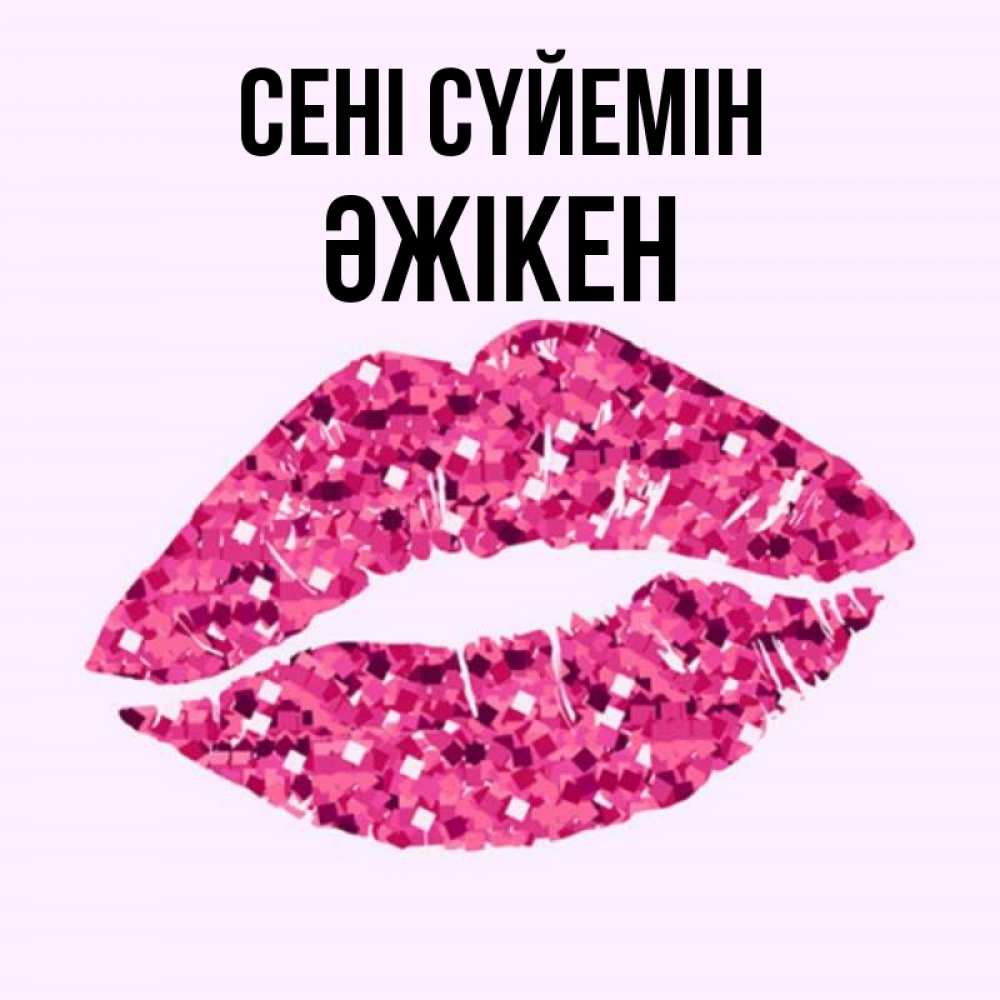 Күн сайын ашық хат с именем, Әжікен Сені сүйемін открытка с женскими губами и поцелуем для парня Онлайн тегін жүктеп алу тілектері бар керемет карта 