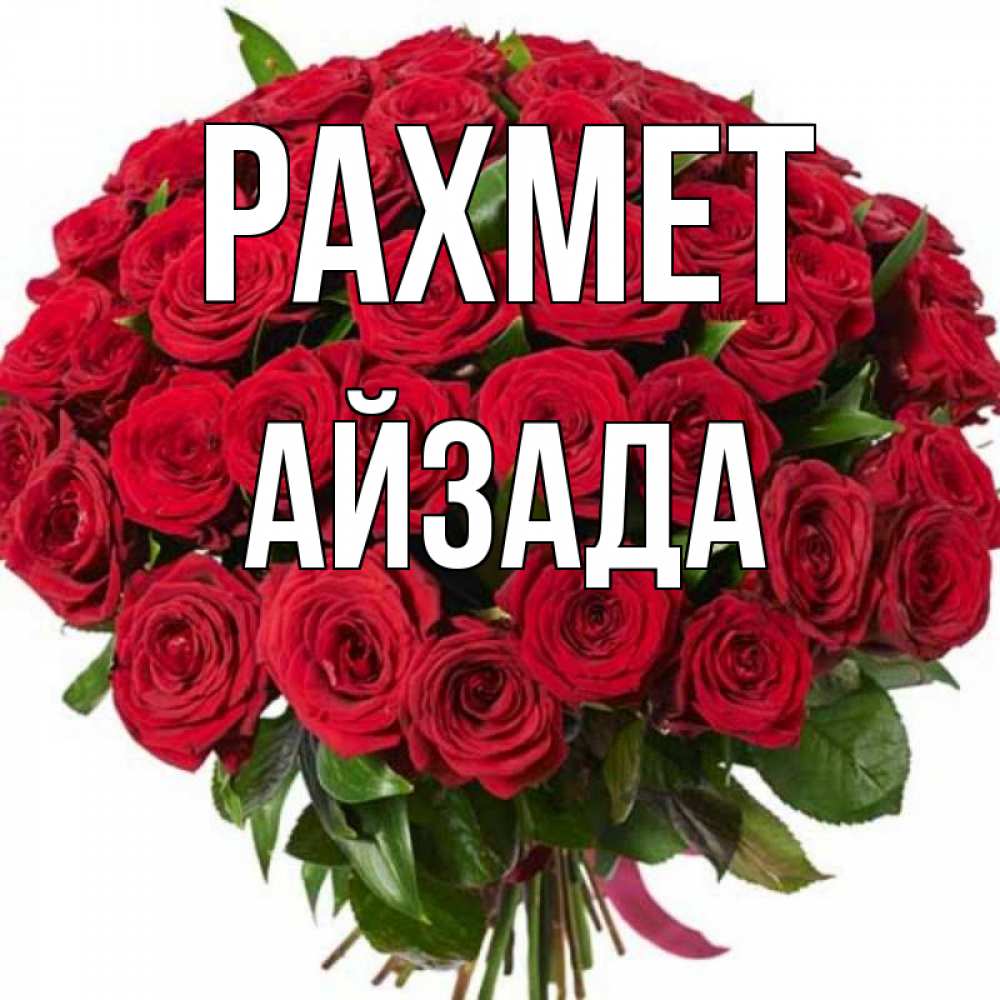 Күн сайын ашық хат с именем, АЙЗАДА рахмет букет красных роз Онлайн тегін жүктеп алу тілектері бар керемет карта 