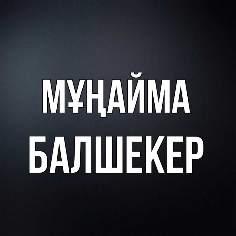 Күн сайын ашық хат с именем, БАЛШЕКЕР Мұңайма Градиент серый Онлайн тегін жүктеп алу тілектері бар керемет карта 