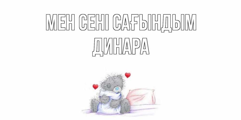 Күн сайын ашық хат с именем, ДИНАРА Мен сені сағындым мишка Онлайн тегін жүктеп алу тілектері бар керемет карта 