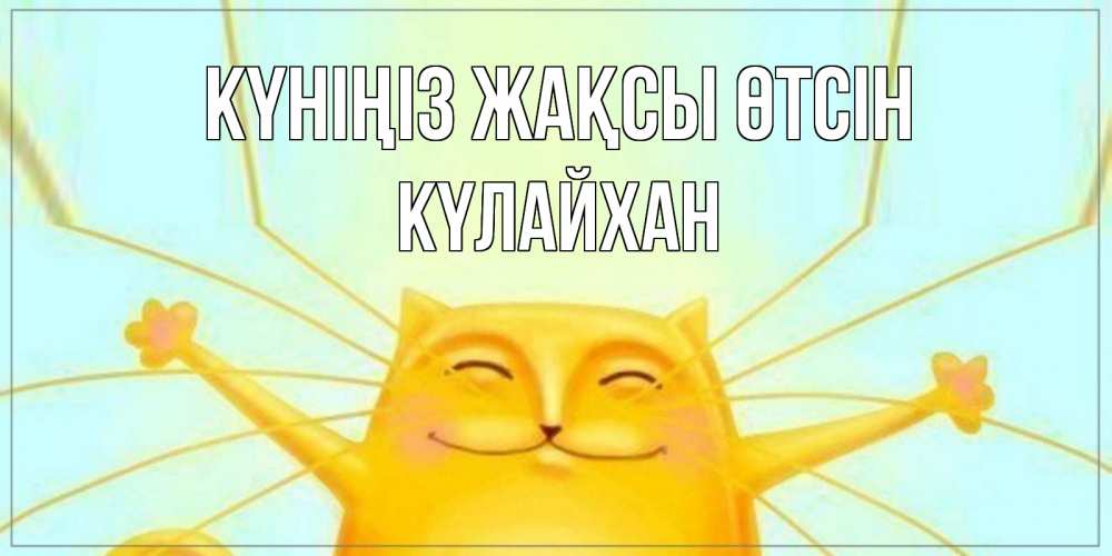 Күн сайын ашық хат с именем, КҮЛАЙХАН Күніңіз жақсы өтсін обнимашки Онлайн тегін жүктеп алу тілектері бар керемет карта 