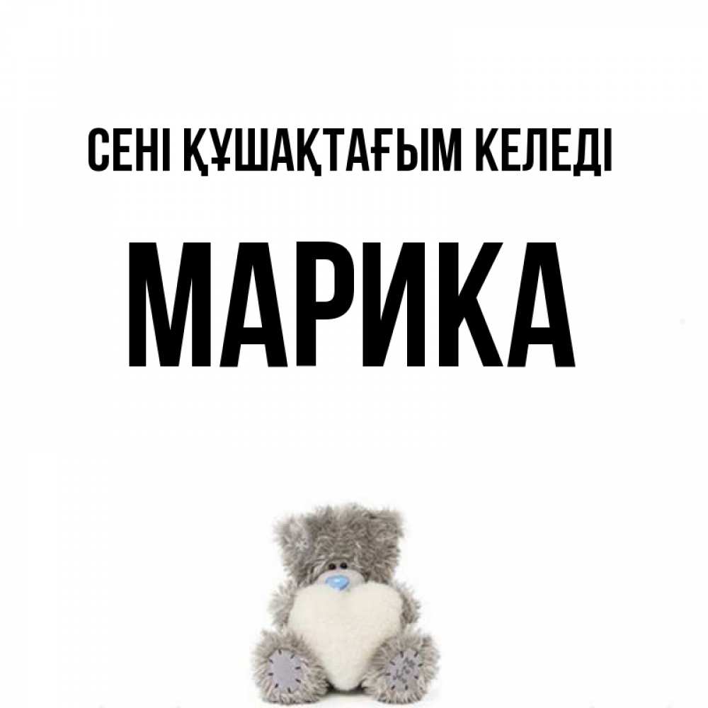 Күн сайын ашық хат с именем, Марика сені құшақтағым келеді медвежонок с сердечком белого цвета Онлайн тегін жүктеп алу тілектері бар керемет карта 
