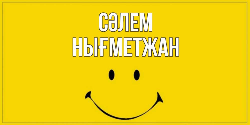 Күн сайын ашық хат с именем, НЫҒМЕТЖАН Сәлем смайл Онлайн тегін жүктеп алу тілектері бар керемет карта 