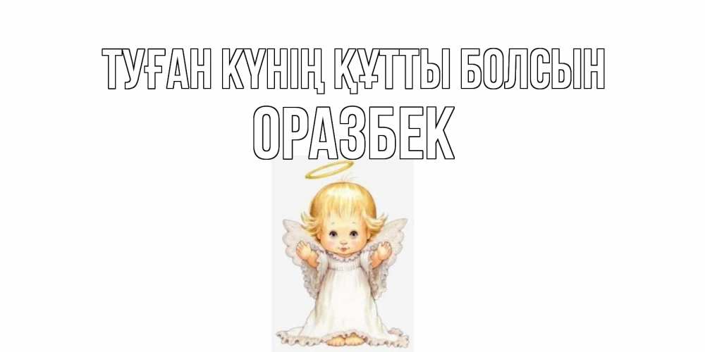 Күн сайын ашық хат с именем, ОРАЗБЕК Туған күнің құтты болсын ангелочек, нимб Онлайн тегін жүктеп алу тілектері бар керемет карта 