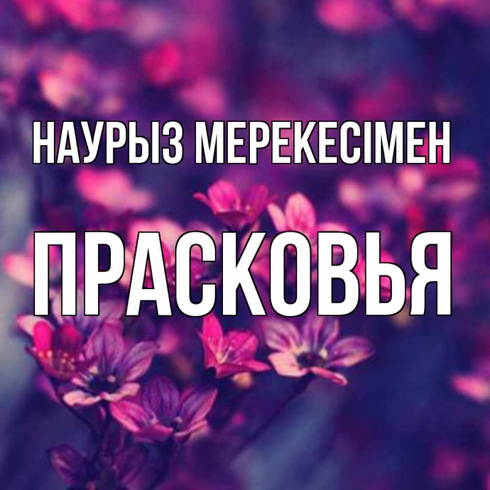 Күн сайын ашық хат с именем, Прасковья Наурыз мерекесімен небольшие цветы 1 Онлайн тегін жүктеп алу тілектері бар керемет карта 