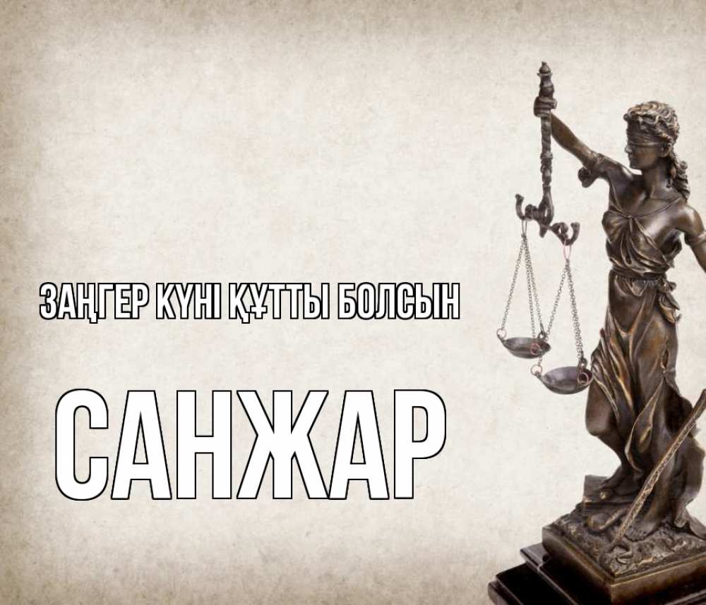 Күн сайын ашық хат с именем, САНЖАР Заңгер күні құтты болсын с днем юриста Онлайн тегін жүктеп алу тілектері бар керемет карта 