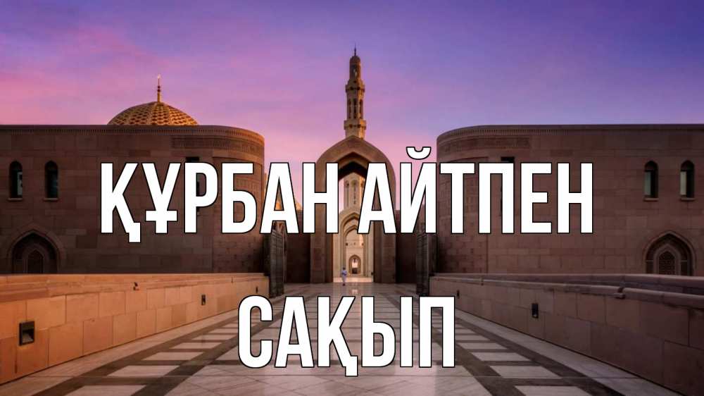 Күн сайын ашық хат с именем, САҚЫП Құрбан айтпен мечеть Онлайн тегін жүктеп алу тілектері бар керемет карта 