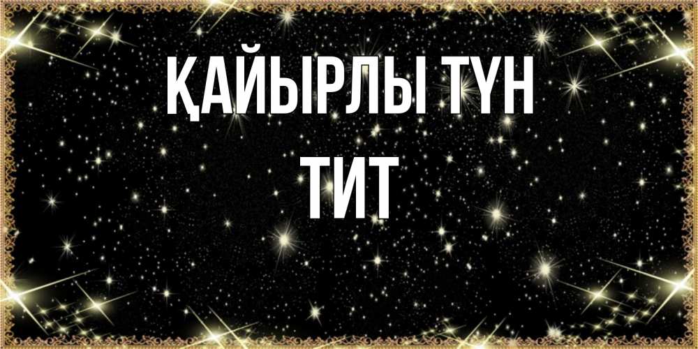 Күн сайын ашық хат с именем, Тит Қайырлы түн засыпаем под звездами Онлайн тегін жүктеп алу тілектері бар керемет карта 
