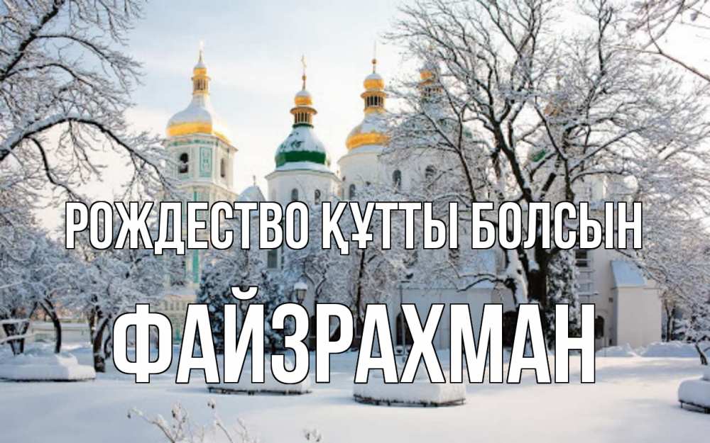 Күн сайын ашық хат с именем, ФАЙЗРАХМАН Рождество құтты болсын зима, церковь Онлайн тегін жүктеп алу тілектері бар керемет карта 