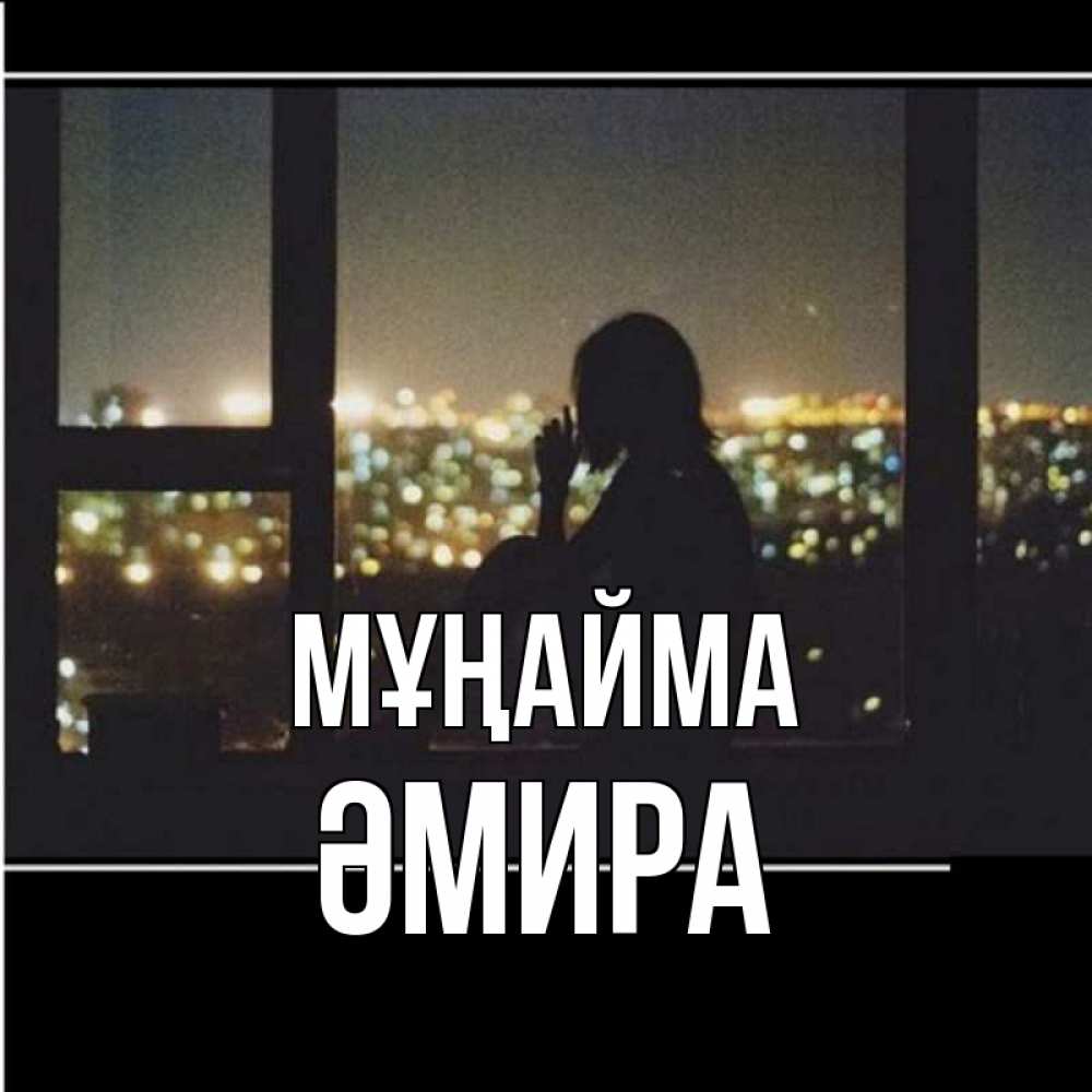 Күн сайын ашық хат с именем, ӘМИРА Мұңайма смотрит на ночной город Онлайн тегін жүктеп алу тілектері бар керемет карта 