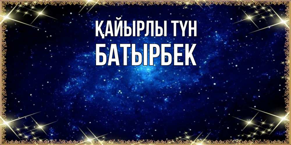 Күн сайын ашық хат с именем, Батырбек Қайырлы түн открытки перед сном Онлайн тегін жүктеп алу тілектері бар керемет карта 