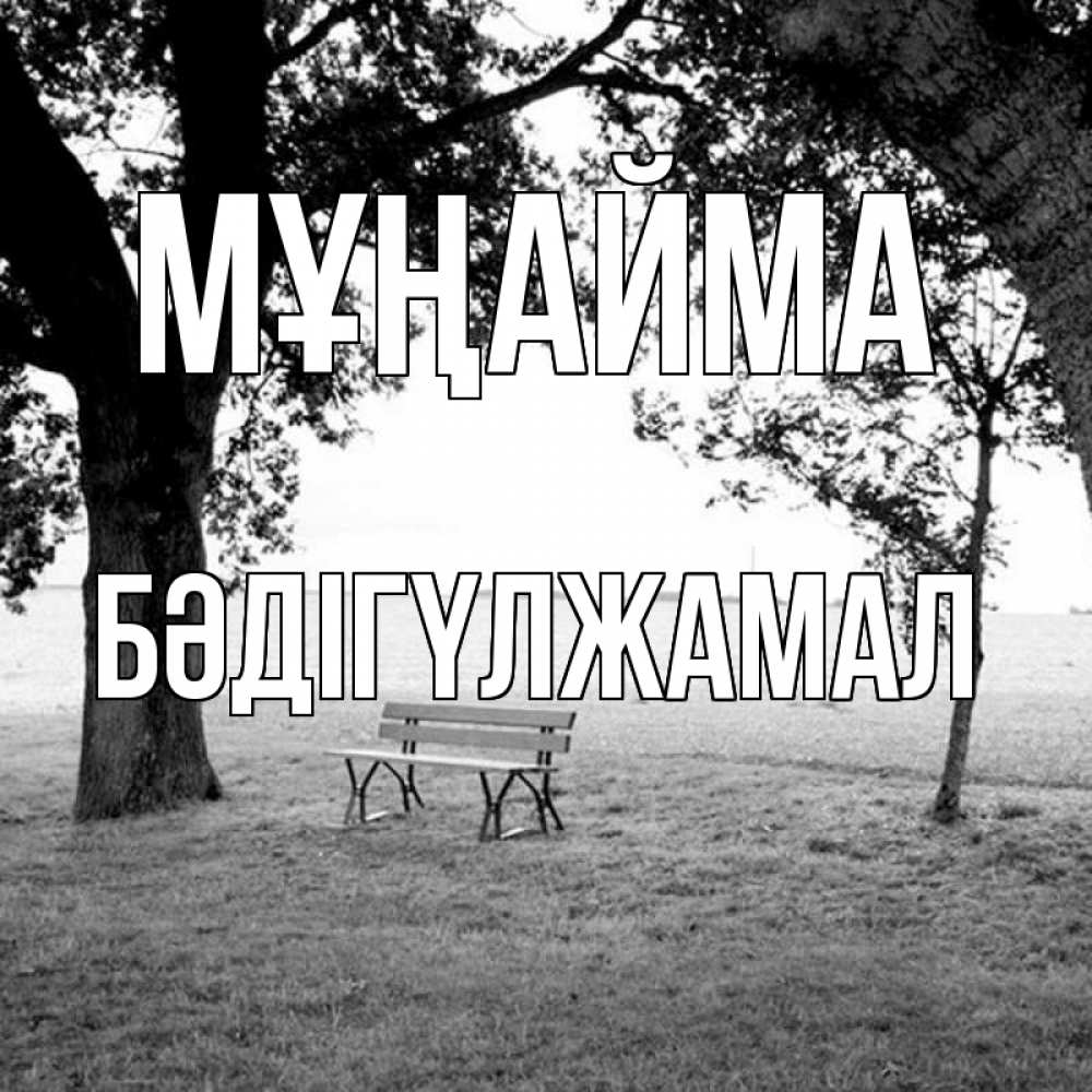 Күн сайын ашық хат с именем, БӘДІГҮЛЖАМАЛ Мұңайма мощное дерево Онлайн тегін жүктеп алу тілектері бар керемет карта 
