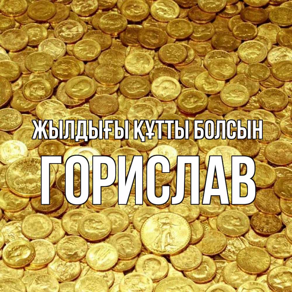 Күн сайын ашық хат с именем, Горислав Жылдығы құтты болсын с пожеланием разбогатеть Онлайн тегін жүктеп алу тілектері бар керемет карта 