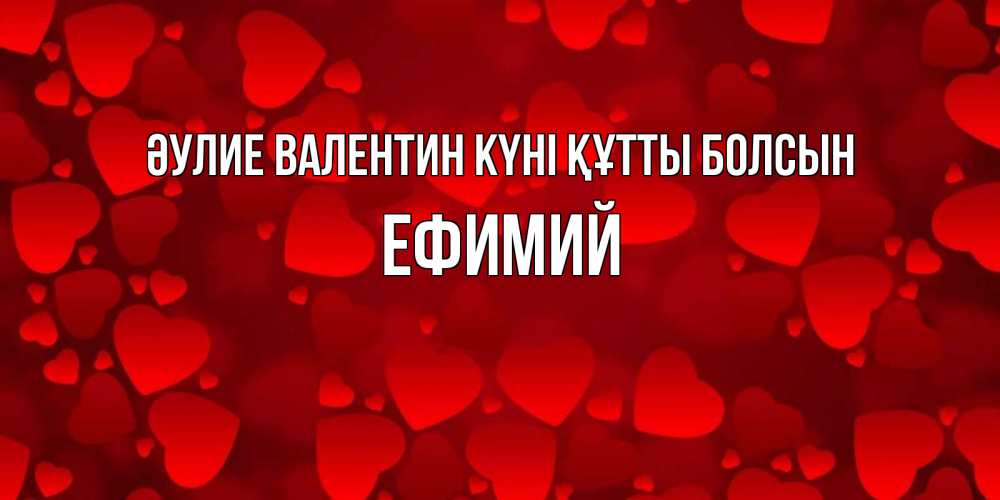 Күн сайын ашық хат с именем, Ефимий Әулие Валентин күні құтты болсын новые бесплатные открытки на 14 февраля, день всех влюбленных Онлайн тегін жүктеп алу тілектері бар керемет карта 