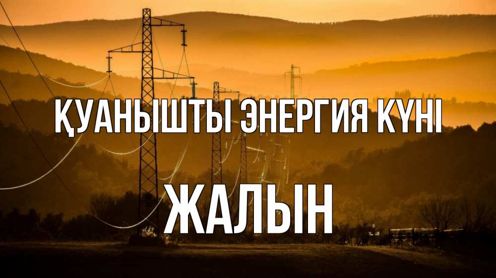 Күн сайын ашық хат с именем, Жалын Қуанышты энергия күні ЛЭП провода горы закат Онлайн тегін жүктеп алу тілектері бар керемет карта 