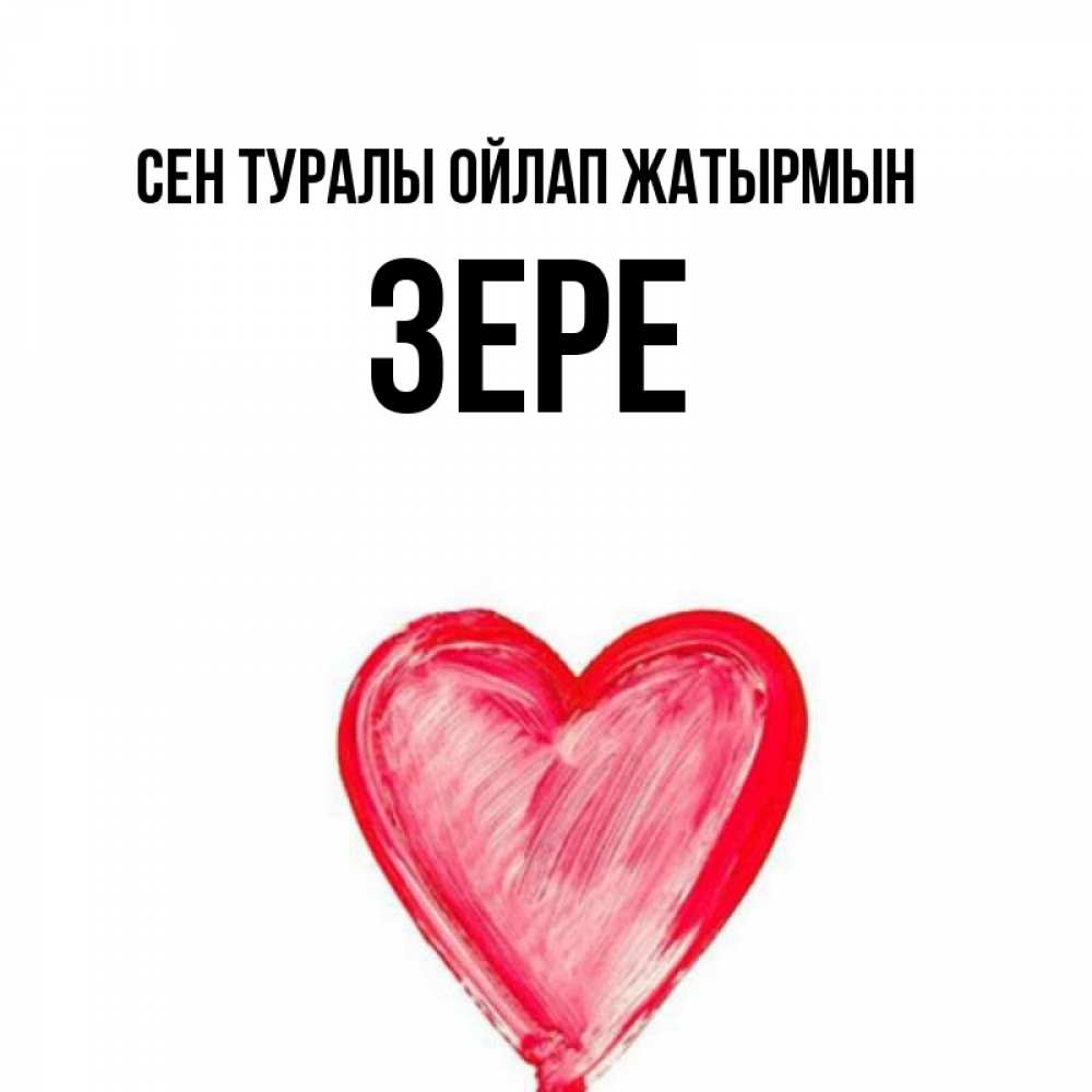 Күн сайын ашық хат с именем, ЗЕРЕ Сен туралы ойлап жатырмын для влюбленных Онлайн тегін жүктеп алу тілектері бар керемет карта 