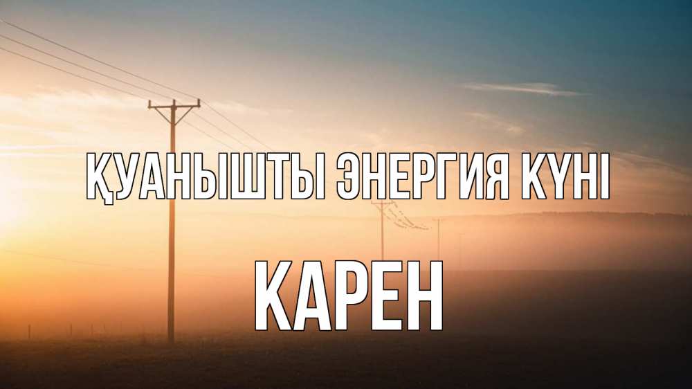 Күн сайын ашық хат с именем, Карен Қуанышты энергия күні дымка столбы провода Онлайн тегін жүктеп алу тілектері бар керемет карта 