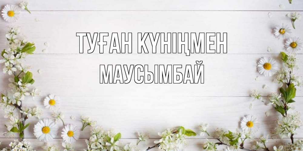 Күн сайын ашық хат с именем, МАУСЫМБАЙ Туған күніңмен Воздушные шары Онлайн тегін жүктеп алу тілектері бар керемет карта 