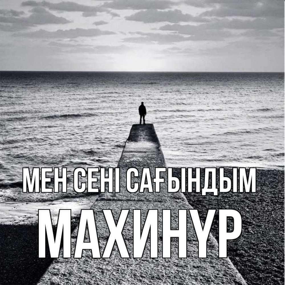 Күн сайын ашық хат с именем, МАХИНҮР Мен сені сағындым скучашки Онлайн тегін жүктеп алу тілектері бар керемет карта 