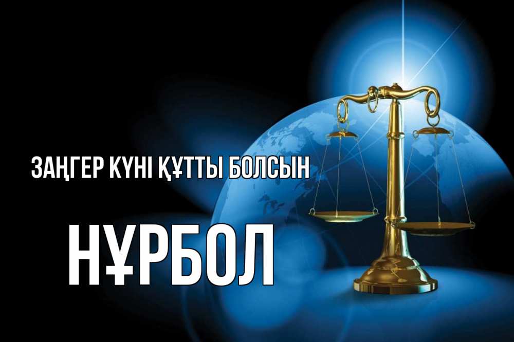 Күн сайын ашық хат с именем, НҰРБОЛ Заңгер күні құтты болсын с днем юриста Онлайн тегін жүктеп алу тілектері бар керемет карта 