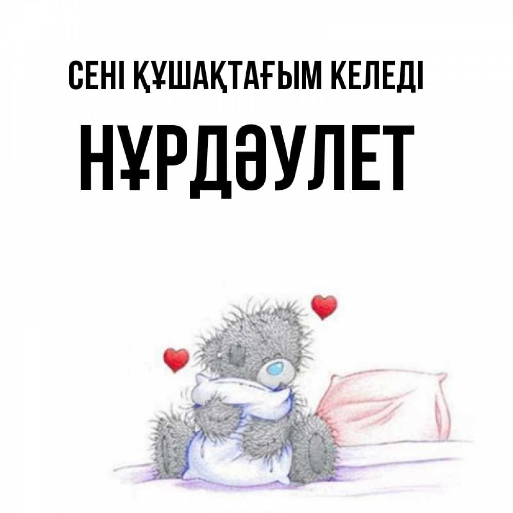 Күн сайын ашық хат с именем, НҰРДӘУЛЕТ сені құшақтағым келеді сердечки мишка Тедди и кроватка Онлайн тегін жүктеп алу тілектері бар керемет карта 